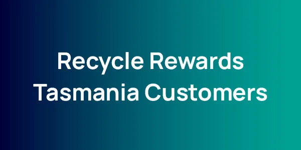 Recycle Rewards Tasmania Customers
